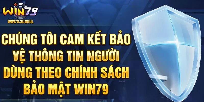 Chúng tôi cam kết bảo vệ thông tin người dùng theo chính sách bảo mật Win79.