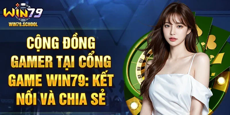 Cộng đồng gamer tại cổng game Win79: kết nối và chia sẻ