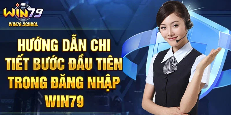 Hướng dẫn chi tiết bước đầu tiên trong đăng nhập Win79