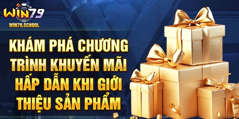 Khám phá chương trình khuyến mãi hấp dẫn khi giới thiệu sản phẩm.