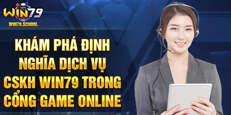 Khám phá định nghĩa dịch vụ cskh Win79 trong cổng game online