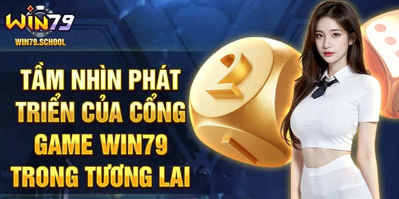 Tầm nhìn phát triển của cổng game Win79 trong tương lai